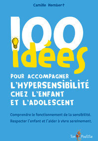 100 idées pour accompagner l’hypersensibilité chez l’enfant et l’adolescent